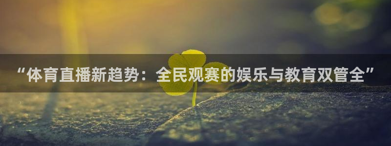 51视频在线直播nba：“体育直播新趋势：全民观赛的娱乐与教育双管全”